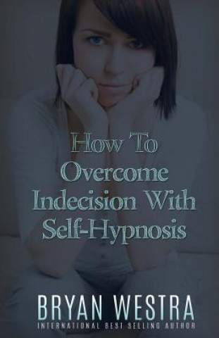 Książka How To Overcome Indecision With Self-Hypnosis Bryan Westra