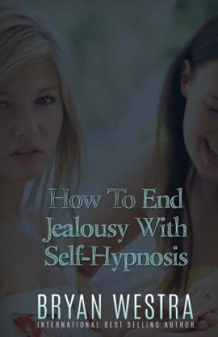 Kniha How To End Jealousy With Self-Hypnosis Bryan Westra