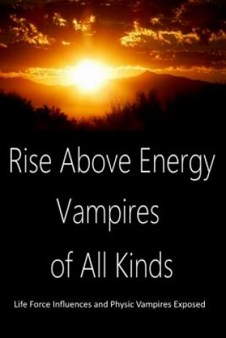 Carte Rise Above Energy Vampires of All Kinds: Life Force Influences and Physic Vampires Exposed Dan Harp