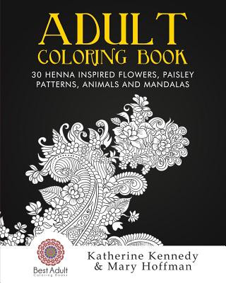 Könyv Adult Coloring Book: 30 Henna Inspired Flowers, Paisley Patterns, Animals And Mandalas Katherine Kennedy