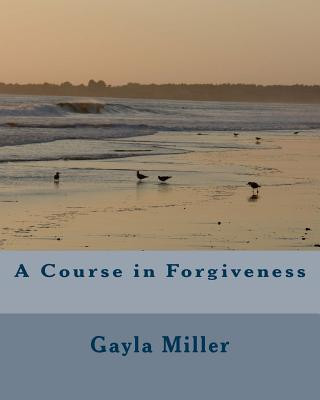 Книга A Course in Forgiveness Gayla Miller