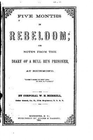 Knjiga Five months in rebeldom, or, Notes from the diary of a Bull Run prisoner, at Richmond W H Merrell