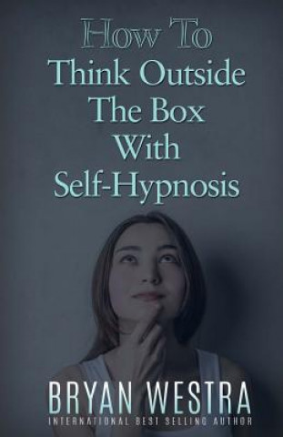 Kniha How To Think Outside The Box With Self-Hypnosis Bryan Westra