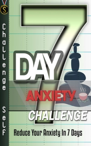 Könyv 7-Day Anxiety Challenge: Reduce Your Anxiety In 7 Days Challenge Self