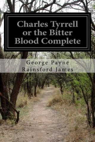 Kniha Charles Tyrrell or the Bitter Blood Complete George Payne Rainsford James