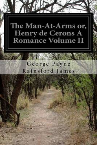 Carte The Man-At-Arms or, Henry de Cerons A Romance Volume II George Payne Rainsford James