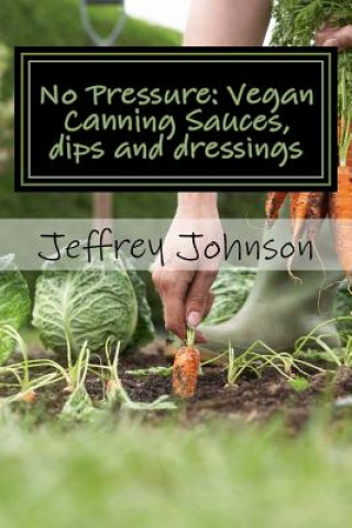 Βιβλίο No Pressure: Vegan Canning Sauces, dips and dressings Jeffrey Johnson