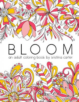 Book Bloom: An Adult Coloring Book Kristina Carter