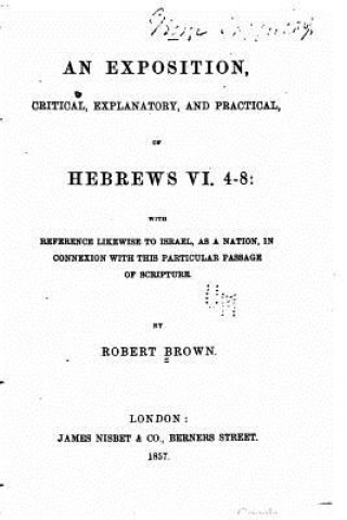 Könyv An exposition, critical, explanatory, and practical, of Hebrews VI Robert Brown