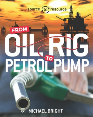 Kniha Source to Resource: Oil: From Oil Rig to Petrol Pump Michael Bright