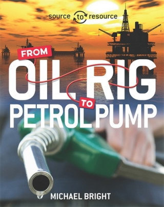 Könyv Source to Resource: Oil: From Oil Rig to Petrol Pump Michael Bright