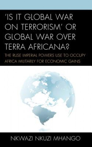 Książka 'Is It Global War on Terrorism' or Global War over Terra Africana? Nkwazi Nkuzi Mhango