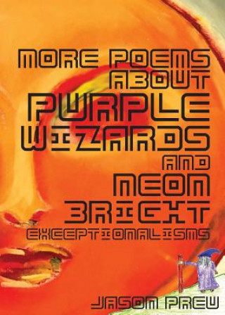 Kniha More Poems About Purple Wizards and Neon-Bright Exceptionalisms JASON PREU