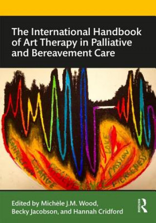 Kniha International Handbook of Art Therapy in Palliative and Bereavement Care Michele Wood