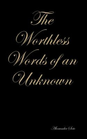 Carte Worthless Words of an Unknown ALEXANDER SOTO