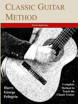 Könyv Classic Guitar Method -- Fifth Edition Harry George Pellegrin