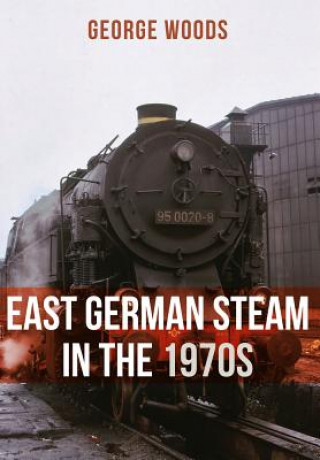 Kniha East German Steam in the 1970s George Woods