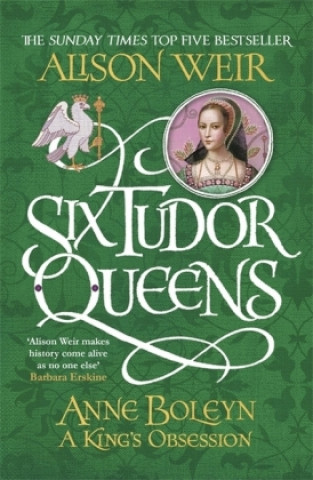 Carte Six Tudor Queens: Anne Boleyn, A King's Obsession Alison Weir