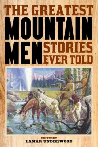 Carte Greatest Mountain Men Stories Ever Told Lamar Underwood