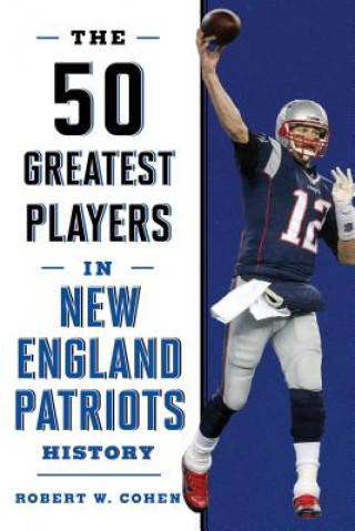 Knjiga 50 Greatest Players in New England Patriots History Robert W. Cohen