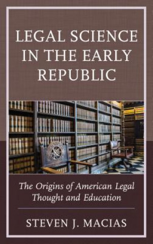 Kniha Legal Science in the Early Republic Steven J. Macias