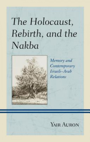 Kniha Holocaust, Rebirth, and the Nakba Yair Auron