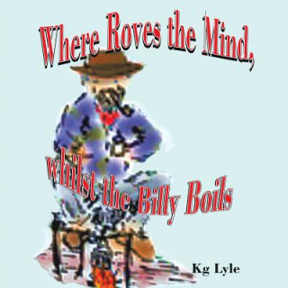 Könyv Where Roves the Mind, Whilst the Billy Boils Kg Lyle