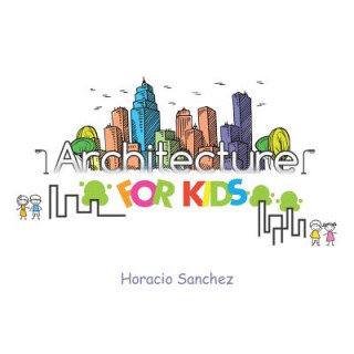 Книга Architecture for Kids HORACIO SANCHEZ