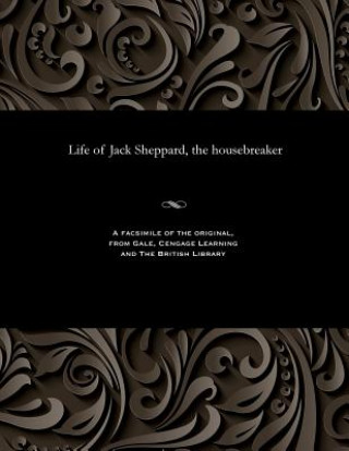 Könyv Life of Jack Sheppard, the Housebreaker JOSEPH BLAKE