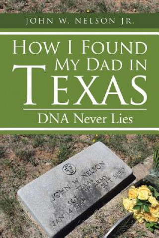 Kniha How I Found My Dad in Texas JOHN W. NELSON JR.