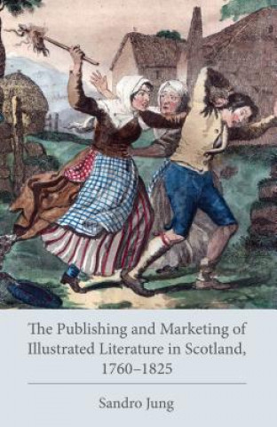 Kniha Publishing and Marketing of Illustrated Literature in Scotland, 1760-1825 Sandro Jung