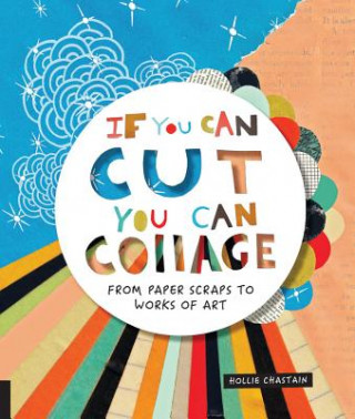 Книга If You Can Cut, You Can Collage Hollie Chastain