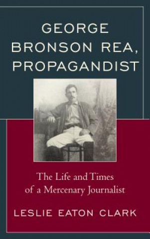 Buch George Bronson Rea, Propagandist Leslie Eaton Clark