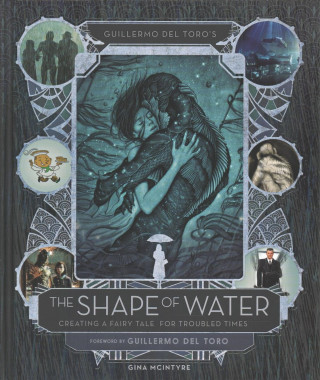 Carte Guillermo del Toro's The Shape of Water: Creating a Fairy Tale for Troubled Times Guillermo del Toro