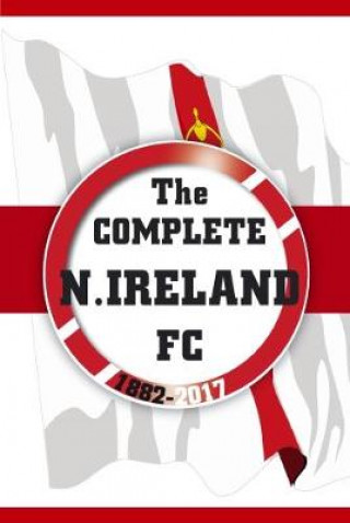 Könyv Complete Northern Ireland FC 1882-2017 DIRK KARSDORP