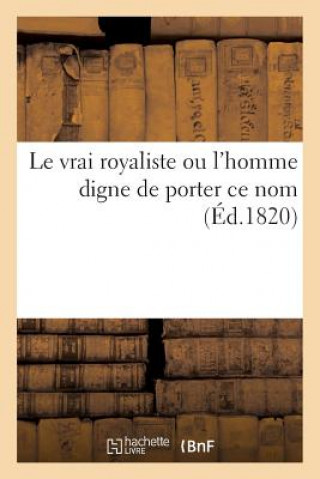 Kniha Le Vrai Royaliste Ou l'Homme Digne de Porter Ce Nom Sans Auteur