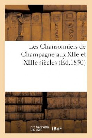 Könyv Les Chansonniers de Champagne Aux Xiie Et Xiiie Siecles SANS AUTEUR