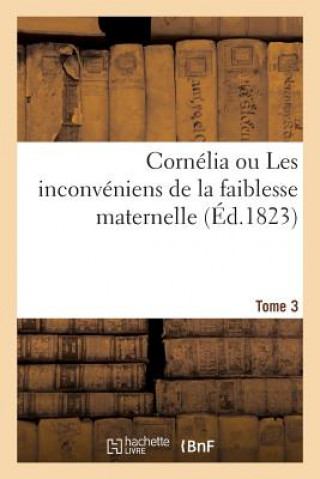 Kniha Cornelia Ou Les Inconveniens de la Faiblesse Maternelle SANS AUTEUR