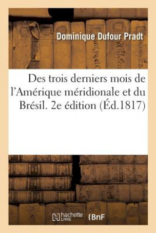 Książka Des Trois Derniers Mois de l'Amerique Meridionale Et Du Bresil. 2e Edition PRADT-D