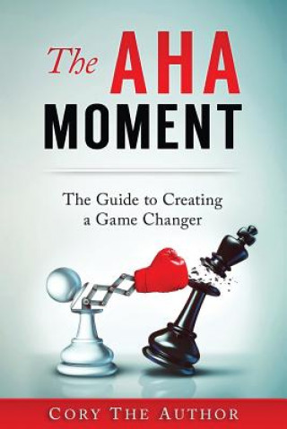 Kniha The Aha! Moment: The Guide to Creating a Game Changer Cory The Author