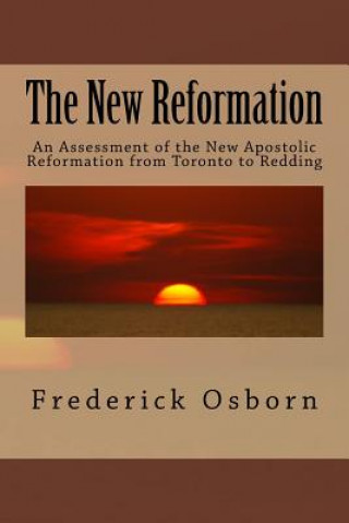 Książka The New Reformation: An Assessment of the New Apostolic Reformation from Toronto to Redding Frederick Osborn