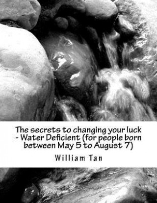 Kniha The secrets to changing your luck - Water Deficient (for people born between May 5 to August 7) William Tan