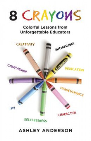 Carte 8 Crayons: Colorful Lessons from Unforgettable Educators Ashley Anderson