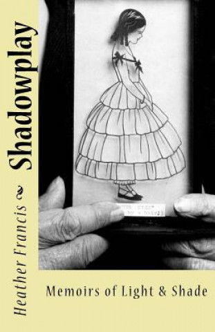 Könyv Shadowplay: Memoirs of Light & Shade Heather Francis