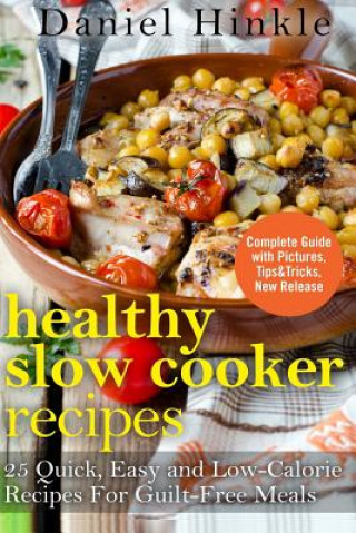 Könyv Healthy Slow Cooker Recipes: 25 Quick, Easy and Low-Calorie Recipes For Guilt-Free Meals Daniel Hinkle