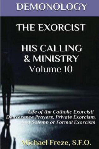Carte Demonology the Exorcist His Calling & Ministry: Deliverance Private Exorcism Sol Michael Freze