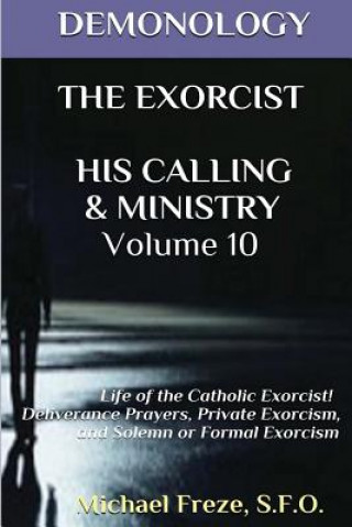 Книга Demonology the Exorcist His Calling & Ministry: Deliverance Private Exorcism Sol Michael Freze