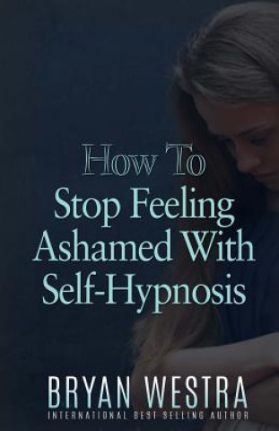 Könyv How To Stop Feeling Ashamed With Self-Hypnosis Bryan Westra
