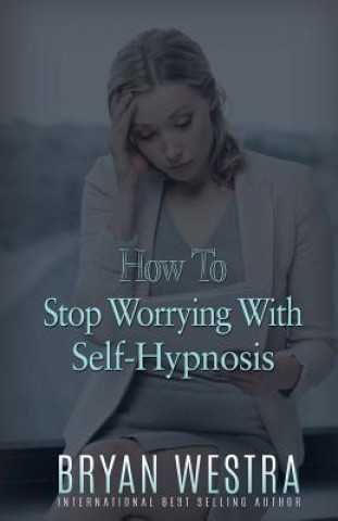 Kniha How To Stop Worrying With Self-Hypnosis Bryan Westra