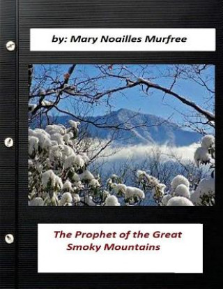 Carte The prophet of the Great Smoky Mountains (Original Classics) Mary Noailles Murfree